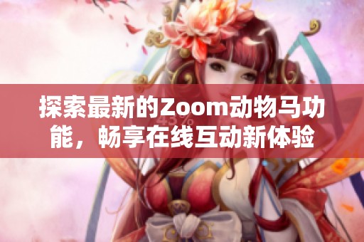 探索最新的Zoom动物马功能，畅享在线互动新体验