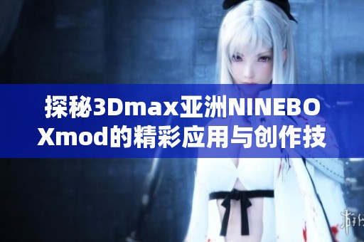 探秘3Dmax亚洲NINEBOXmod的精彩应用与创作技巧