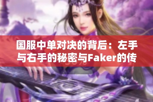 国服中单对决的背后：左手与右手的秘密与Faker的传奇