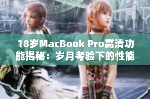 18岁MacBook Pro高清功能揭秘：岁月考验下的性能与魅力