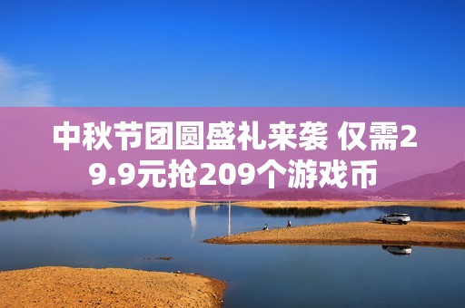 中秋节团圆盛礼来袭 仅需29.9元抢209个游戏币