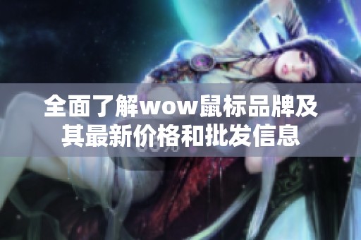 全面了解wow鼠标品牌及其最新价格和批发信息