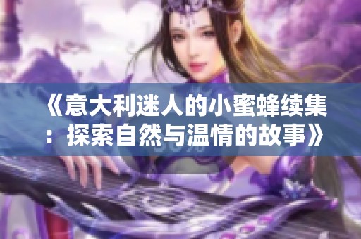 《意大利迷人的小蜜蜂续集：探索自然与温情的故事》