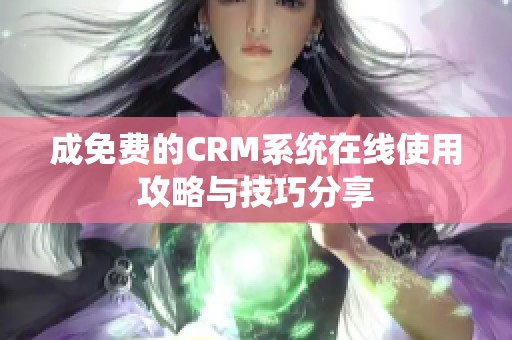 成免费的CRM系统在线使用攻略与技巧分享