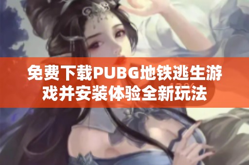 免费下载PUBG地铁逃生游戏并安装体验全新玩法