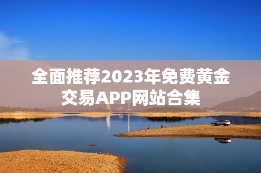 全面推荐2023年免费黄金交易APP网站合集