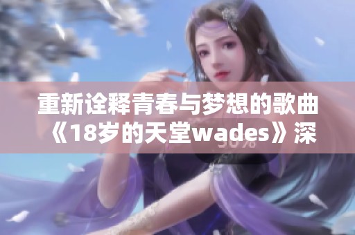 重新诠释青春与梦想的歌曲《18岁的天堂wades》深受喜爱