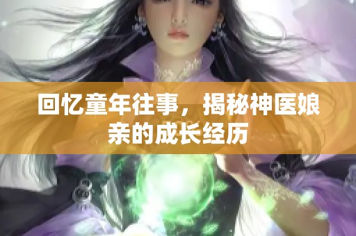 回忆童年往事，揭秘神医娘亲的成长经历