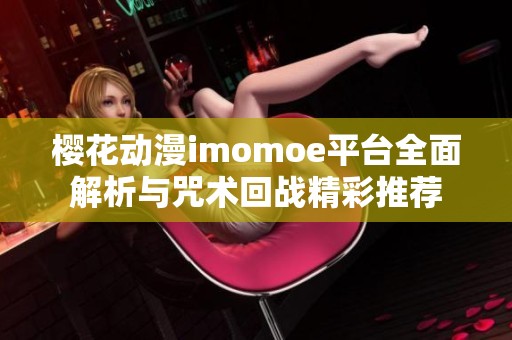 樱花动漫imomoe平台全面解析与咒术回战精彩推荐