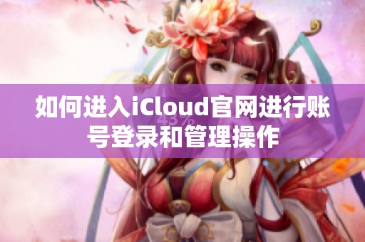 如何进入iCloud官网进行账号登录和管理操作