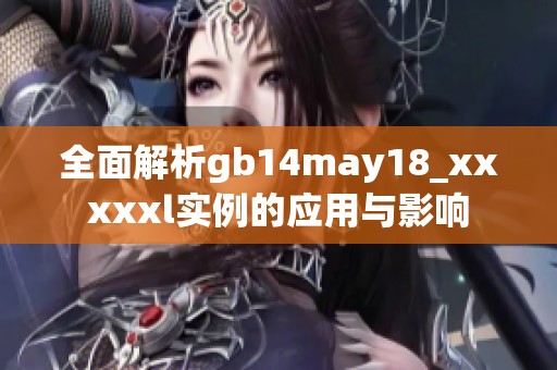 全面解析gb14may18_xxxxxl实例的应用与影响