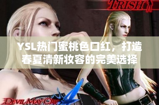 YSL热门蜜桃色口红，打造春夏清新妆容的完美选择