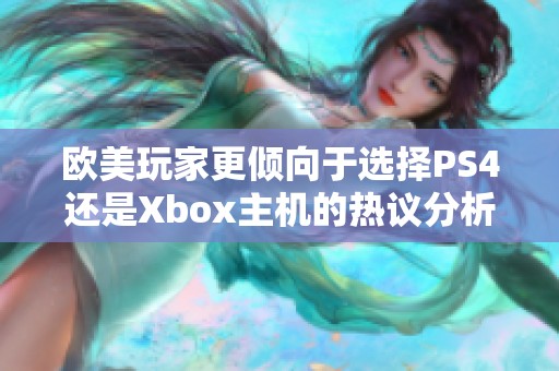 欧美玩家更倾向于选择PS4还是Xbox主机的热议分析