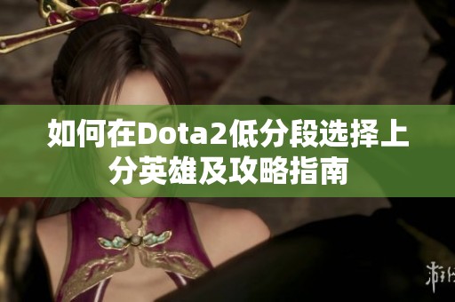 如何在Dota2低分段选择上分英雄及攻略指南