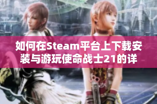 如何在Steam平台上下载安装与游玩使命战士21的详细步骤与指南