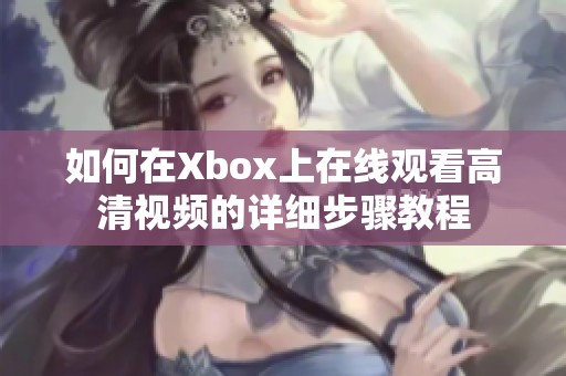 如何在Xbox上在线观看高清视频的详细步骤教程