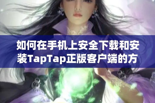 如何在手机上安全下载和安装TapTap正版客户端的方法分享