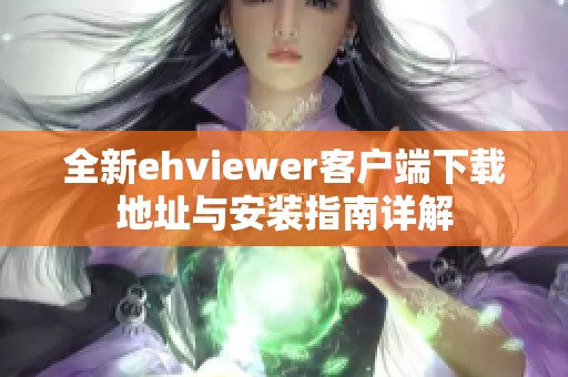 全新ehviewer客户端下载地址与安装指南详解