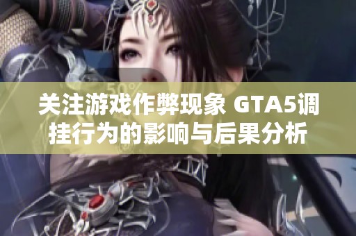 关注游戏作弊现象 GTA5调挂行为的影响与后果分析