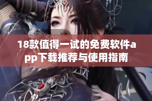 18款值得一试的免费软件app下载推荐与使用指南