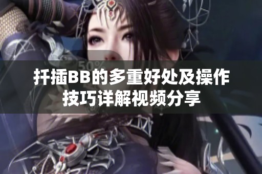 扦插BB的多重好处及操作技巧详解视频分享