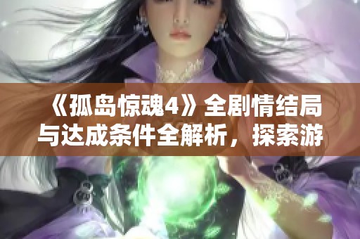 《孤岛惊魂4》全剧情结局与达成条件全解析，探索游戏深度剧情玩法