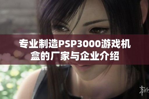 专业制造PSP3000游戏机盒的厂家与企业介绍