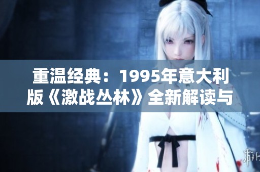 重温经典：1995年意大利版《激战丛林》全新解读与分析