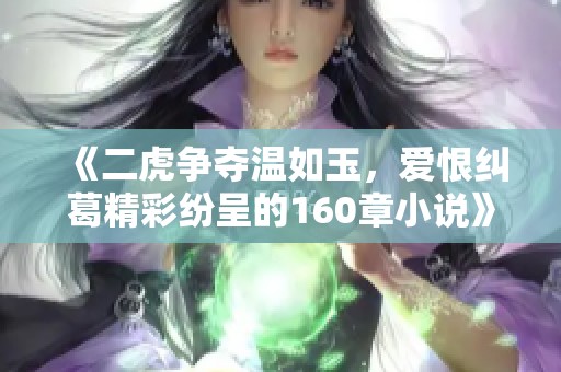 《二虎争夺温如玉，爱恨纠葛精彩纷呈的160章小说》