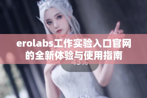 erolabs工作实验入口官网的全新体验与使用指南