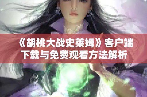 《胡桃大战史莱姆》客户端下载与免费观看方法解析