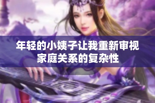 年轻的小姨子让我重新审视家庭关系的复杂性