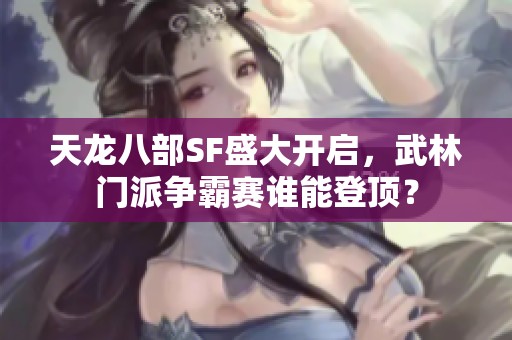 天龙八部SF盛大开启，武林门派争霸赛谁能登顶？