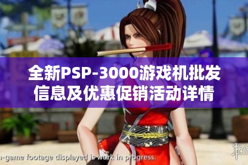 全新PSP-3000游戏机批发信息及优惠促销活动详情