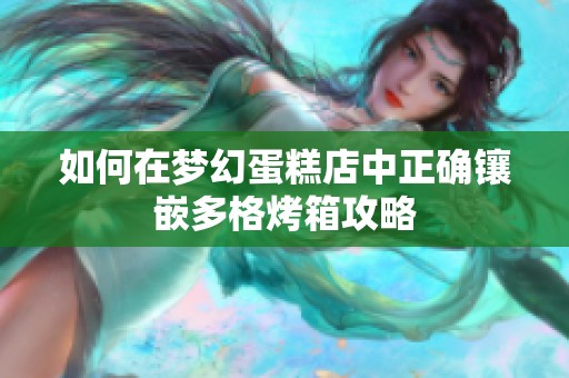 如何在梦幻蛋糕店中正确镶嵌多格烤箱攻略