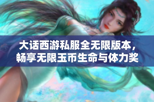 大话西游私服全无限版本，畅享无限玉币生命与体力奖励