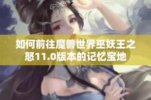 如何前往魔兽世界巫妖王之怒11.0版本的记忆宝地