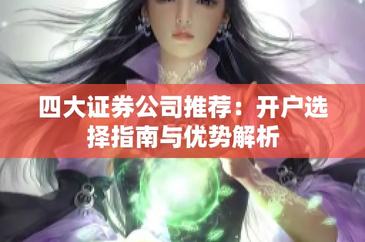 四大证券公司推荐：开户选择指南与优势解析