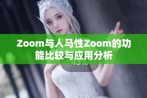 Zoom与人马性Zoom的功能比较与应用分析