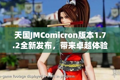 天国JMComicron版本1.7.2全新发布，带来卓越体验与性能提升