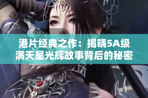 港片经典之作：揭晓5A级满天星光辉故事背后的秘密