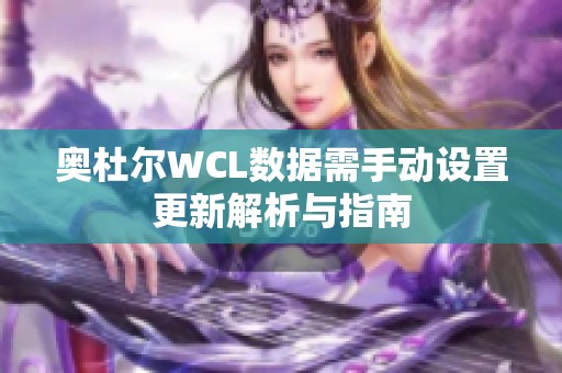 奥杜尔WCL数据需手动设置更新解析与指南