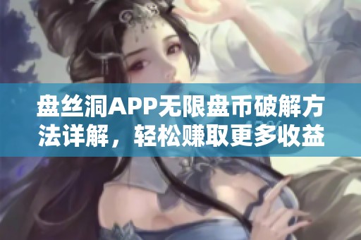 盘丝洞APP无限盘币破解方法详解，轻松赚取更多收益