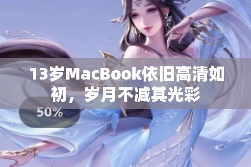 13岁MacBook依旧高清如初，岁月不减其光彩