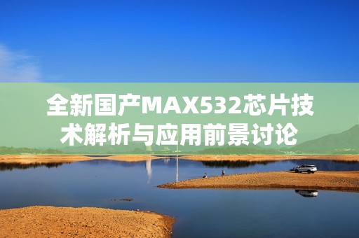 全新国产MAX532芯片技术解析与应用前景讨论