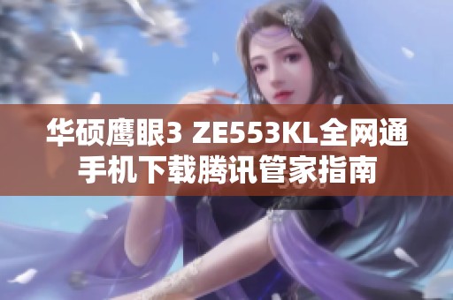 华硕鹰眼3 ZE553KL全网通手机下载腾讯管家指南