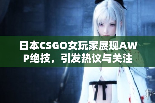 日本CSGO女玩家展现AWP绝技，引发热议与关注