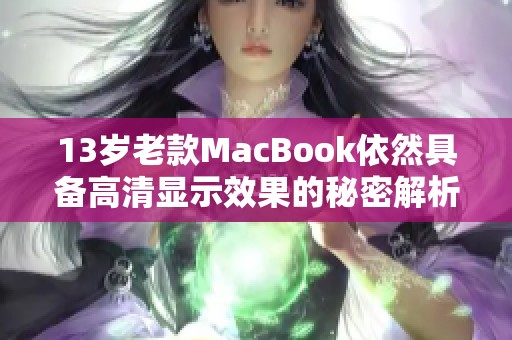 13岁老款MacBook依然具备高清显示效果的秘密解析