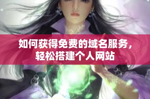 如何获得免费的域名服务，轻松搭建个人网站