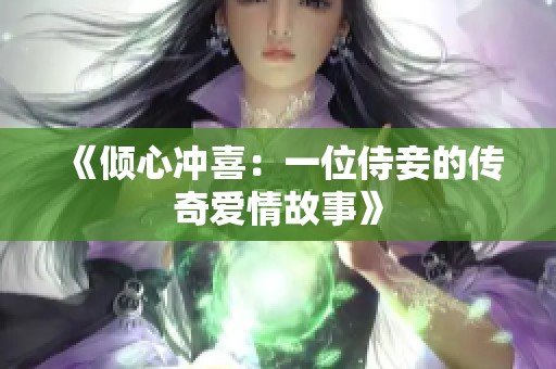 《倾心冲喜：一位侍妾的传奇爱情故事》